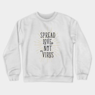 Spread Love Not Virus. Motivational Quote. Quarantine Crewneck Sweatshirt